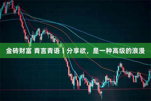 金砖财富 青言青语丨分享欲，是一种高级的浪漫